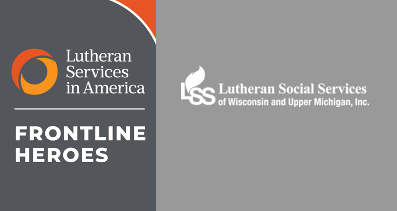 Today’s Front Line Hero: Lutheran Social Services of Wisconsin and Upper Michigan